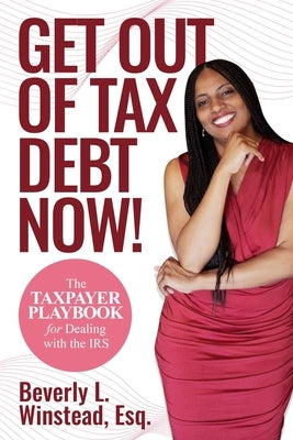 Get Out of Tax Debt Now!: The Taxpayer Playbook for Dealing with the IRS by Winstead Esq, Beverly L.