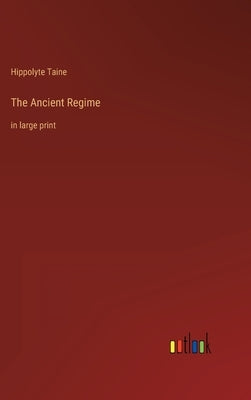 The Ancient Regime: in large print by Taine, Hippolyte
