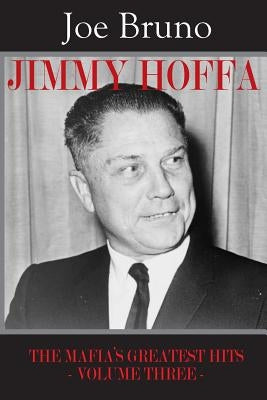 Jimmy Hoffa: The Mafia's Greatest Hits - Volume Three - by Venturato, Lawrence