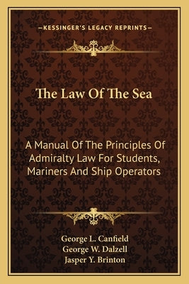 The Law of the Sea: A Manual of the Principles of Admiralty Law for Students, Mariners and Ship Operators by Canfield, George L.