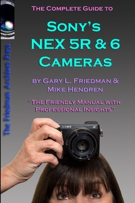 The Complete Guide to Sony's NEX 5R and 6 Cameras (B&W edition) by Friedman, Gary
