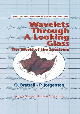 Wavelets Through a Looking Glass: The World of the Spectrum by Bratteli, Ola