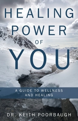 Healing Power of You: A Guide to Wellness and Healing by Poorbaugh, Keith