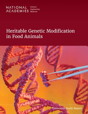 Heritable Genetic Modification in Food Animals by National Academies of Sciences Engineeri
