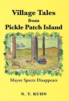 Village Tales from Pickle Patch Island: Mayor Spects Disappears by Kuhn, N. T.