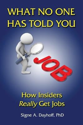 What No One Has Told You: How Insiders Really Get Jobs by Dayhoff, Signe A.
