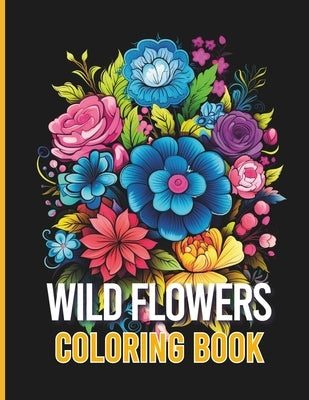 Wild Flower Coloring Book: Enjoy the awesomeness of nature with the Wonderful Flowers illustration. by Creations, Colormania