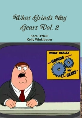What Grinds My Gears Vol. 2 by O'Neill, Kara