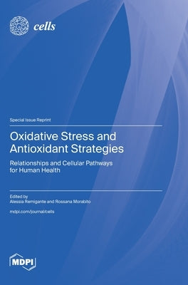 Oxidative Stress and Antioxidant Strategies: Relationships and Cellular Pathways for Human Health by Remigante, Alessia