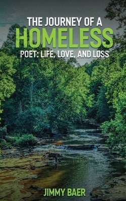 The Journey of a Homeless Poet: Life, Love, and Loss: Jimmy Baer by Baer, Jimmy