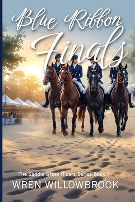 Blue Ribbon Finals: An Equestrian Story of Team Pressure, Soundness, and Championship Dreams (A Young Adult Horse Riding Story) by Willowbrook, Wren