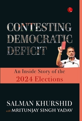 Contesting Democratic Deficit: An Inside Story of the 2024 Elections by Khurshid, Salman
