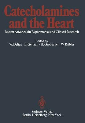 Catecholamines and the Heart: Recent Advances in Experimental and Clinical Research by Delius, W.