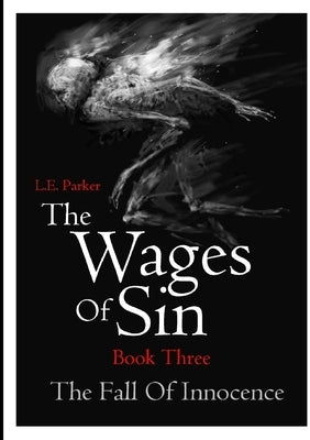 The Wages Of Sin: Book Three. The Fall Of Innocence by Parker, L. E.