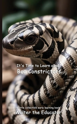 It's Time to Learn about Boa Constrictors by Walter the Educator