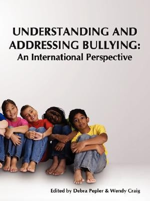 Understanding and Addressing Bullying: : An International Perspective Prevnet Series, Volume 1 by Pepler, Debra J.