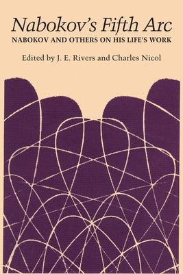 Nabokov's Fifth Arc: Nabokov and Others on His Life's Work by Rivers, J. E.