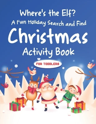 Where's the Elf A Fun Holiday Search and Find Christmas Activity Book For Toddlers: Help Santa Spy & Catch His Elves Playing Hide And Seek To Return T by Publications, Farabeen