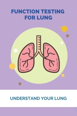 Function Testing For Lung: Understand Your Lung: Lung Diseases List by Caffie, Johnson