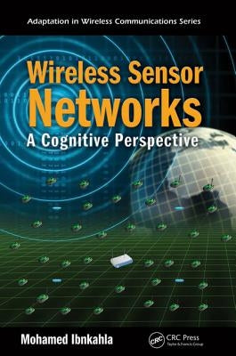 Wireless Sensor Networks: A Cognitive Perspective by Ibnkahla, Mohamed