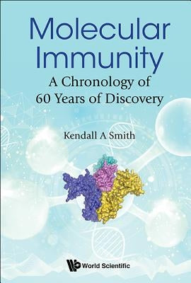 Molecular Immunity: A Chronology of 60 Years of Discovery by Smith, Kendall A.