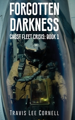 Forgotten Darkness: Ghost Fleet Crisis: Book 1 by Cornell, Travis Lee