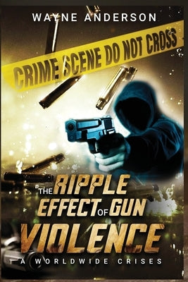 The Ripple Effect of Gun Violence by Anderson, Wayne