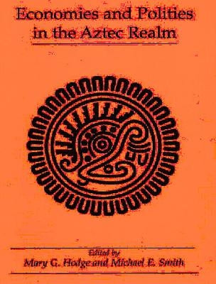 Economies and Politics in the Aztec Realm by Hodge, Mary G.