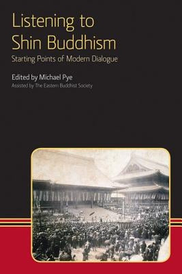 Listening to Shin Buddhism: Starting Points of Modern Dialogue by Pye, Michael