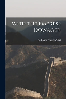 With the Empress Dowager by Carl, Katharine Augusta