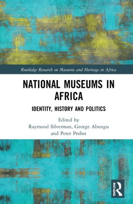 National Museums in Africa: Identity, History and Politics by Silverman, Raymond