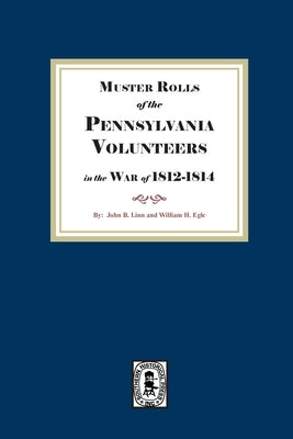 Muster Rolls of the Pennsylvania Volunteers in the War of 1812-1814 by Linn, John B.