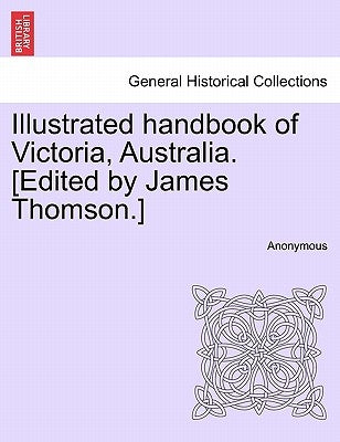 Illustrated Handbook of Victoria, Australia. [Edited by James Thomson.] by Anonymous
