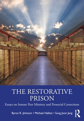 The Restorative Prison: Essays on Inmate Peer Ministry and Prosocial Corrections by Johnson, Byron R.