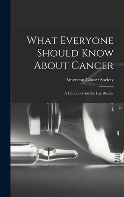 What Everyone Should Know About Cancer: A Handbook for the Lay Reader by Society, American Cancer