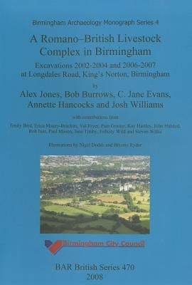 A Romano-British Livestock Complex in Birmingham: Excavations 2002-2004 and 2006-2007 at Longdales Road, King's Norton, Birmingham by Jones, Alex