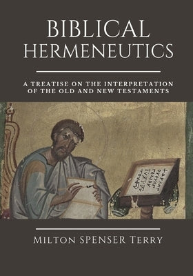 Biblical Hermeneutics: A Treatise on the Interpretation of the Old and New Testaments by Andrews, Edward D.