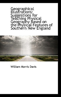 Geographical Illustrations: Suggestions for Teaching Physical Geography by Davis, William Morris