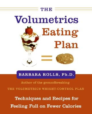 The Volumetrics Eating Plan: Techniques and Recipes for Feeling Full on Fewer Calories by Rolls, Barbara