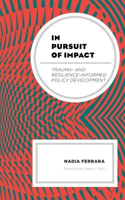 In Pursuit of Impact: Trauma- And Resilience-Informed Policy Development by Ferrara, Nadia