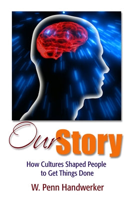 Our Story: How Cultures Shaped People to Get Things Done by Handwerker, W. Penn