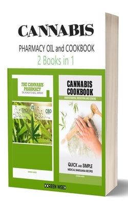 Cannabis (Marijuana) Pharmacy OIL and Cookbook: 2 Books in 1 - Properties, Strains, Medical Usage, THC and CBD - QUICK and SIMPLE Recipes by Weed, Doreen
