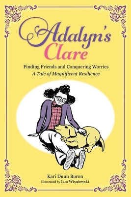 Adalyn's Clare: Finding Friends and Conquering Worries: A Tale of Magnificent Resilience by Buron, Kari Dunn