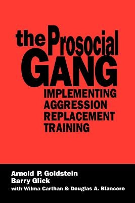 The Prosocial Gang: Implementing Aggression Replacement Training by Goldstein, Arnold