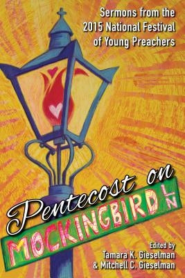 Pentecost on Mockingbird Lane: Sermons from the 2015 National Festival of Young Preachers by Gieselman, Mitchell C.