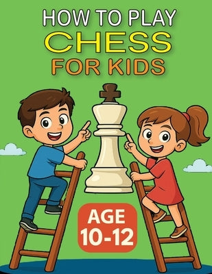 How to Play Chess for Kids - Age 10-12 by Pire, Olivier