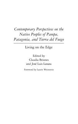 Contemporary Perspectives on the Native Peoples of Pampa, Patagonia, and Tierra del Fuego: Living on the Edge by Briones, Claudia
