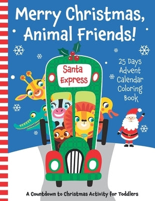 Merry Christmas, Animal Friends! 25 Days Advent Calendar Coloring Book. A Countdown to Christmas Activity for Toddlers. by Press, Learn Happy