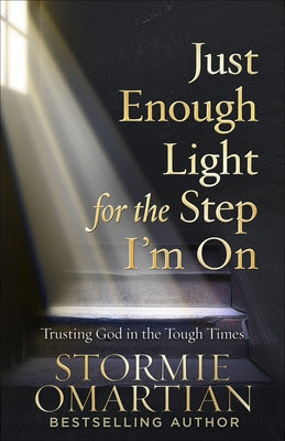 Just Enough Light for the Step I'm on: Trusting God in the Tough Times by Omartian, Stormie