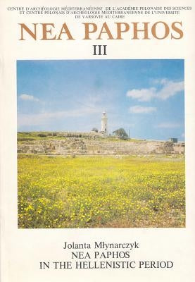 NEA Paphos III: NEA Paphos in the Hellenistic Period by Mlynarczyk, Jolanta